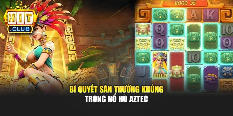 Bí quyết săn thưởng khủng trong nổ hũ Aztec