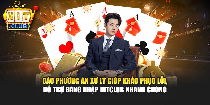Các phương án xử lý giúp khắc phục lỗi, hỗ trợ đăng nhập Hitclub nhanh chóng
