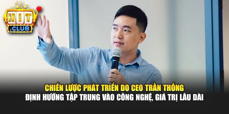 Chiến lược phát triển do CEO Trần Thống định hướng tập trung vào công nghệ, giá trị lâu dài