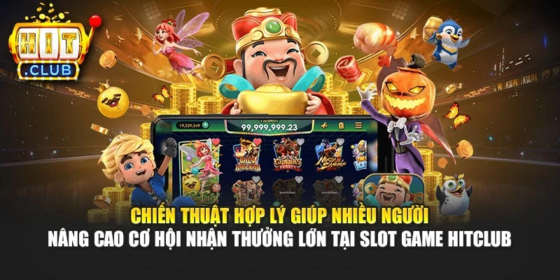 Chiến thuật hợp lý giúp nhiều người nâng cao cơ hội nhận thưởng lớn tại Slot game Hitclub