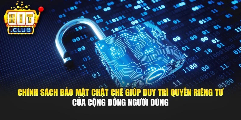 Chính sách bảo mật chặt chẽ giúp duy trì quyền riêng tư của cộng đồng người dùng