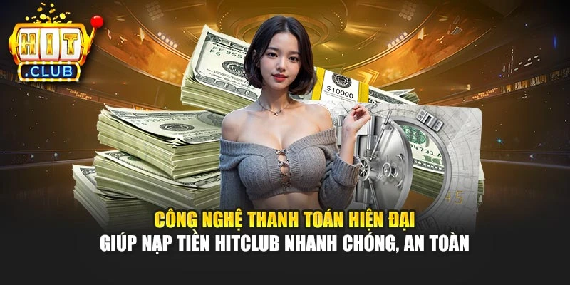 Công nghệ thanh toán hiện đại giúp nạp tiền Hitclub nhanh chóng, an toàn