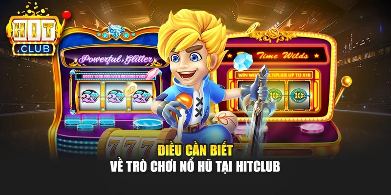 Điều cần biết về trò chơi nổ hũ tại Hitclub