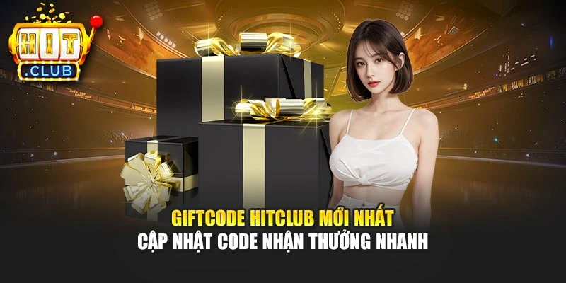 Giftcode Hitclub Mới Nhất – Cập Nhật Code Nhận Thưởng Nhanh