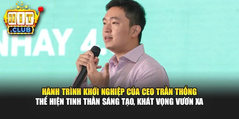 Hành trình khởi nghiệp của CEO Trần Thống thể hiện tinh thần sáng tạo, khát vọng vươn xa