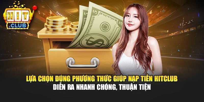 Lựa chọn đúng phương thức giúp nạp tiền Hitclub diễn ra nhanh chóng, thuận tiện