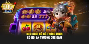 Mẹo Chơi Nổ Hũ Thông Minh - Cơ Hội Ăn Thưởng Cực Đậm