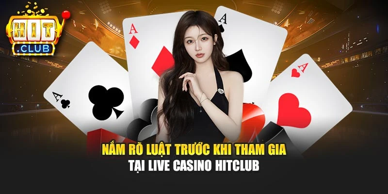 Nắm rõ luật trước khi tham gia tại Live Casino Hitclub