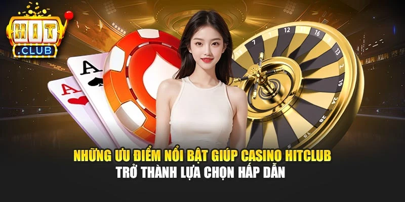 Những ưu điểm nổi bật giúp Casino Hitclub trở thành lựa chọn hấp dẫn 