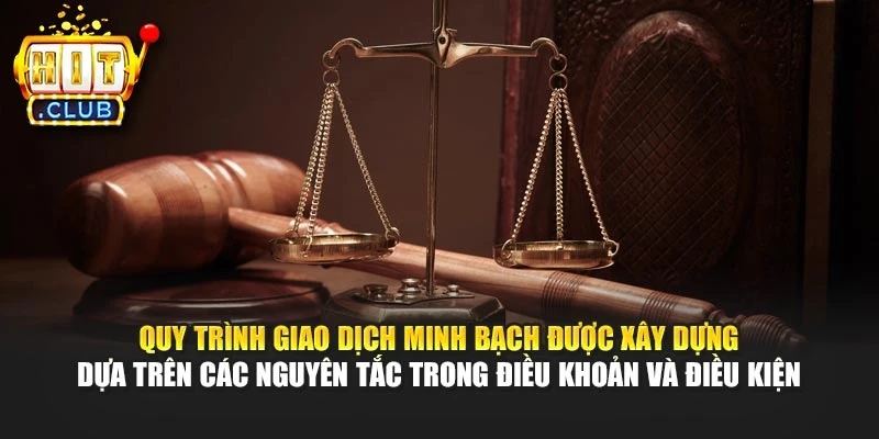 Quy trình giao dịch minh bạch được xây dựng dựa trên các nguyên tắc trong điều khoản và điều kiện