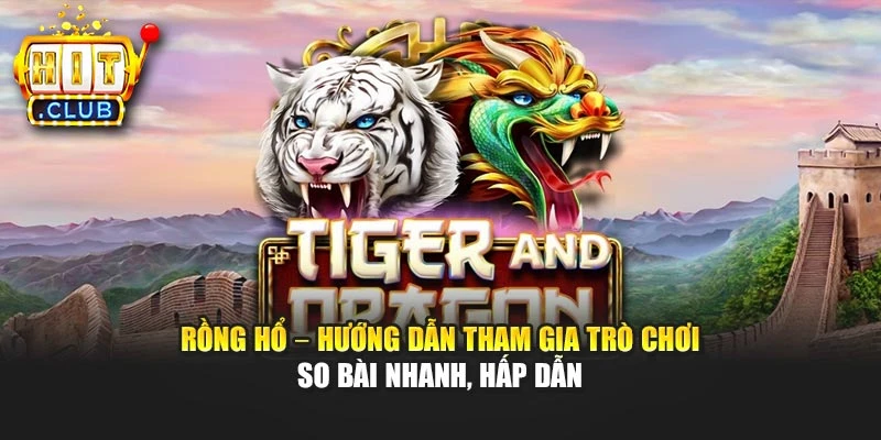 Rồng Hổ – Hướng Dẫn Tham Gia Trò Chơi So Bài Nhanh, Hấp Dẫn