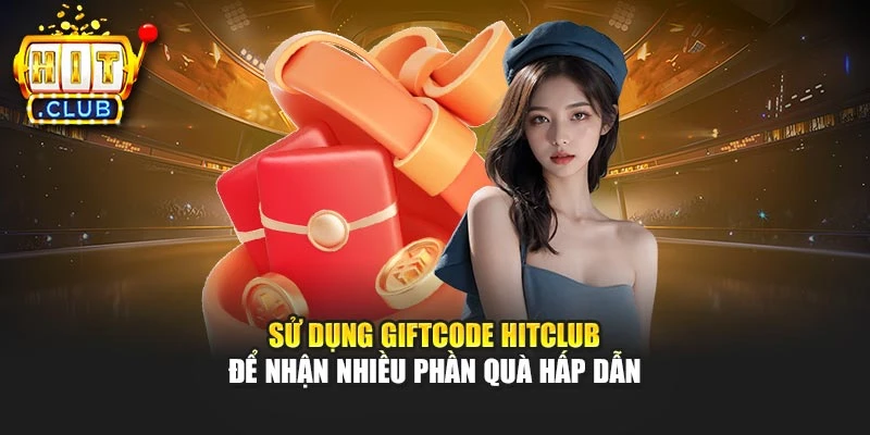Sử dụng giftcode Hitclub để nhận nhiều phần quà hấp dẫn
