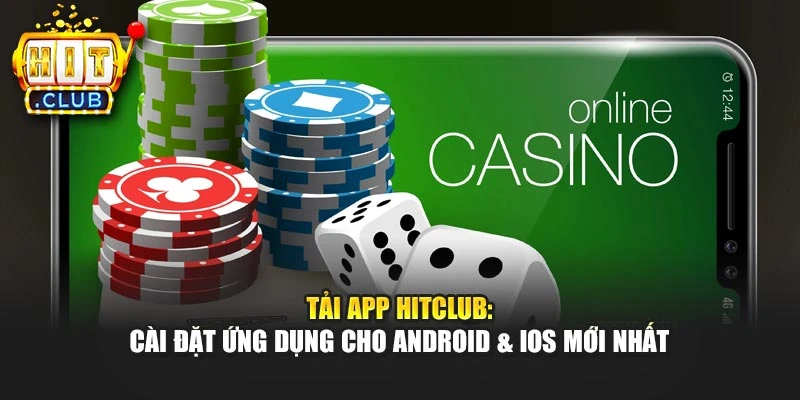 Tải App Hitclub: Cài Đặt Ứng Dụng Cho Android & iOS Mới Nhất
