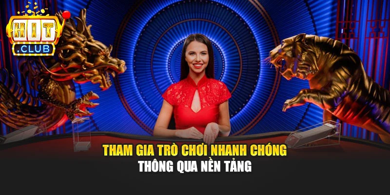 Tham gia trò chơi nhanh chóng thông qua nền tảng