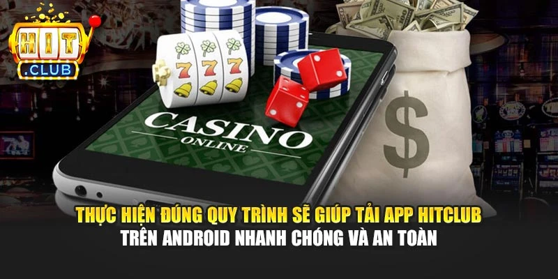 Thực hiện đúng quy trình sẽ giúp tải App Hitclub trên Android nhanh chóng và an toàn