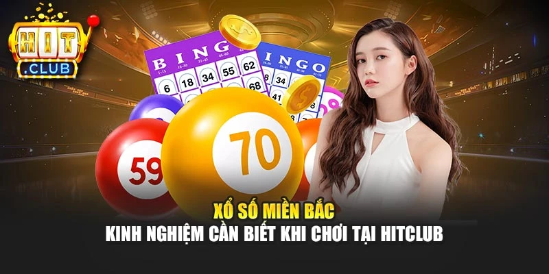 Xổ Số Miền Bắc - Kinh Nghiệm Cần Biết Khi Chơi Tại Hitclub